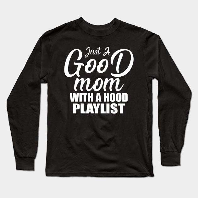 Just A Good Mom With A Hood Playlist Gift For Mother's Day Long Sleeve T-Shirt by Teeartspace